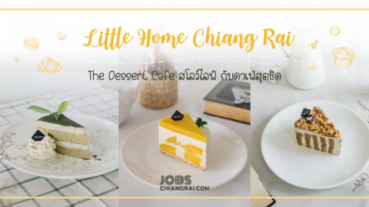Little Home Chiang Rai The Dessert Cafe สโลว์ไลฟ์ กับคาเฟ่สุดชิค